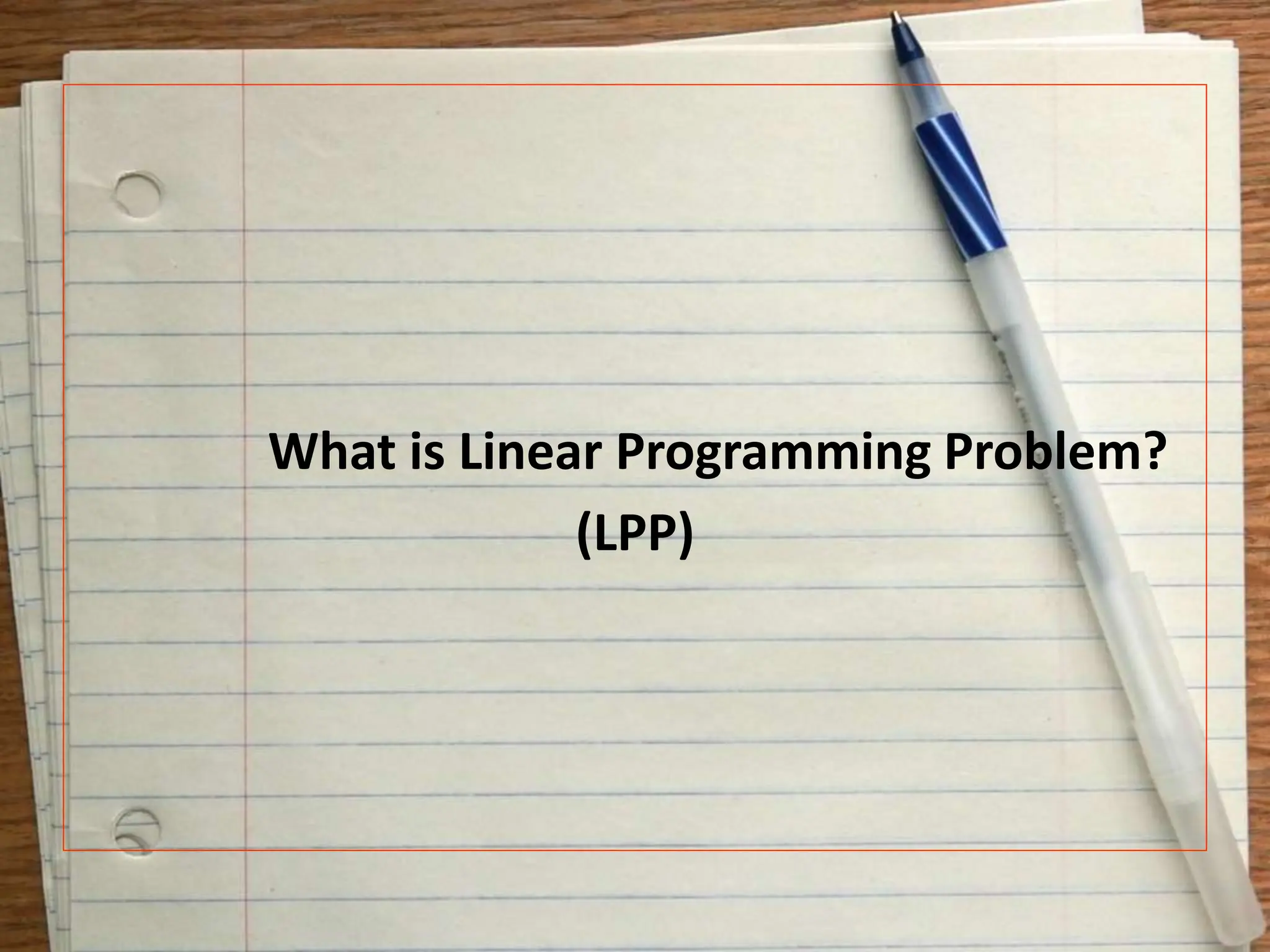 What is Linear Programming Problem?
(LPP)
 