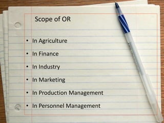 Scope of OR
• In Agriculture
• In Finance
• In Industry
• In Marketing
• In Production Management
• In Personnel Management
 