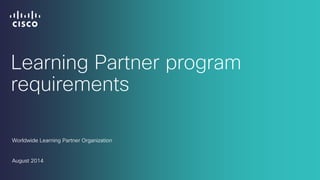 Learning Partner program
requirements
Worldwide Learning Partner Organization
August 2014
 