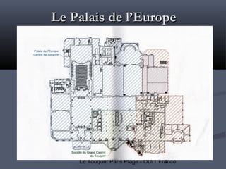 4Le Touquet Paris Plage - ODIT France
Le Palais de l’EuropeLe Palais de l’Europe
Casino duCasino du
PalaisPalais
 