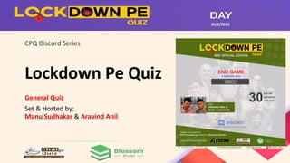 Lockdown Pe Quiz
CPQ Discord Series
General Quiz
Set & Hosted by:
Manu Sudhakar & Aravind Anil
30/5/2020
 