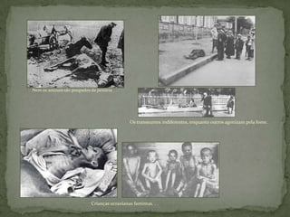 Nem os animais são poupados da penúria. . .
Os transeuntes indiferentes, enquanto outros agonizam pela fome.
Crianças ucranianas famintas. . .
 