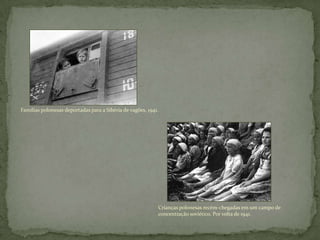 Famílias polonesas deportadas para a Sibéria de vagões, 1941.
Crianças polonesas recém-chegadas em um campo de
concentração soviético. Por volta de 1941.
 