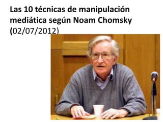 Las 10 técnicas de manipulación
mediática según Noam Chomsky
(02/07/2012)
 