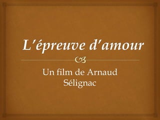 Un film de Arnaud
Sélignac
 