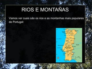 RIOS E MONTAÑAS
Vamos ver cuais são os rios e as montanhas mais populares
de Portugal:
 