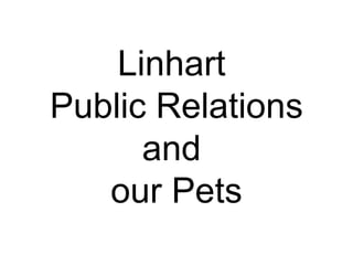 Linhart
Public Relations
      and
   our Pets
 