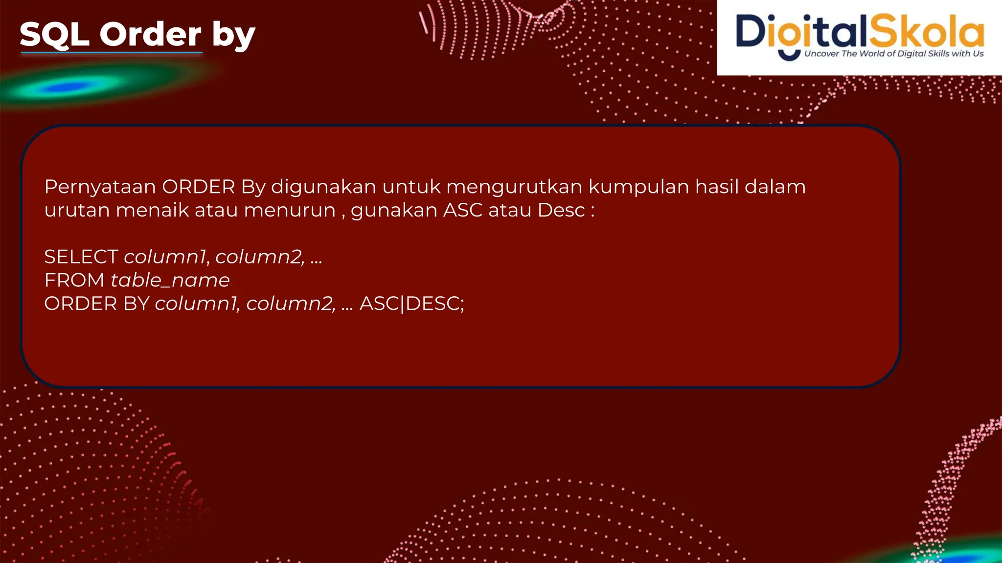 SQL Order by
Pernyataan ORDER By digunakan untuk mengurutkan kumpulan hasil dalam
urutan menaik atau menurun , gunakan ASC atau Desc :
SELECT column1, column2, ...
FROM table_name
ORDER BY column1, column2, ... ASC|DESC;
 