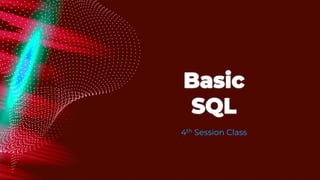 Basic
SQL
4th Session Class
 