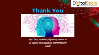 Don’tfocusonthefancyalgorithm,trytofocus
oncreatingmoreimpactandkeepthesolution
simple
Thank You
 