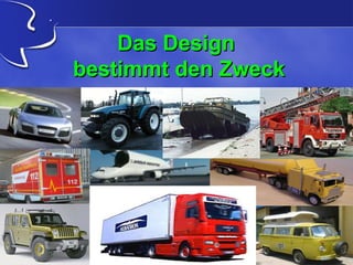 Das Design
bestimmt den Zweck

 