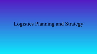 Logistics Planning and Strategy
 