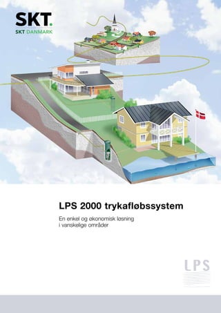 LPS 2000 trykafløbssystem
En enkel og økonomisk løsning
i vanskelige områder
SKT DANMARK
 
