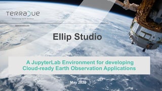 Ellip Studio
A JupyterLab Environment for developing
Cloud-ready Earth Observation Applications
www.terradue.com
May 2022
 