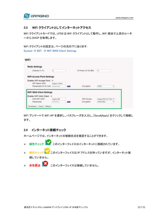 www.dragino.com
普及型 8 チャンネル LoRaWAN ゲートウェイ LPS8-JP 日本語マニュアル 13 / 51
3.3 WiFi クライアントとしてインターネットアクセス
WiFi クライアントモードでは、LPS8 は ...