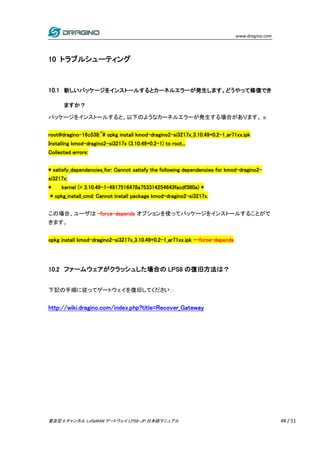 www.dragino.com
普及型 8 チャンネル LoRaWAN ゲートウェイ LPS8-JP 日本語マニュアル 48 / 51
10 トラブルシューティング
10.1 新しいパッケージをインストールするとカーネルエラーが発生します。どう...
