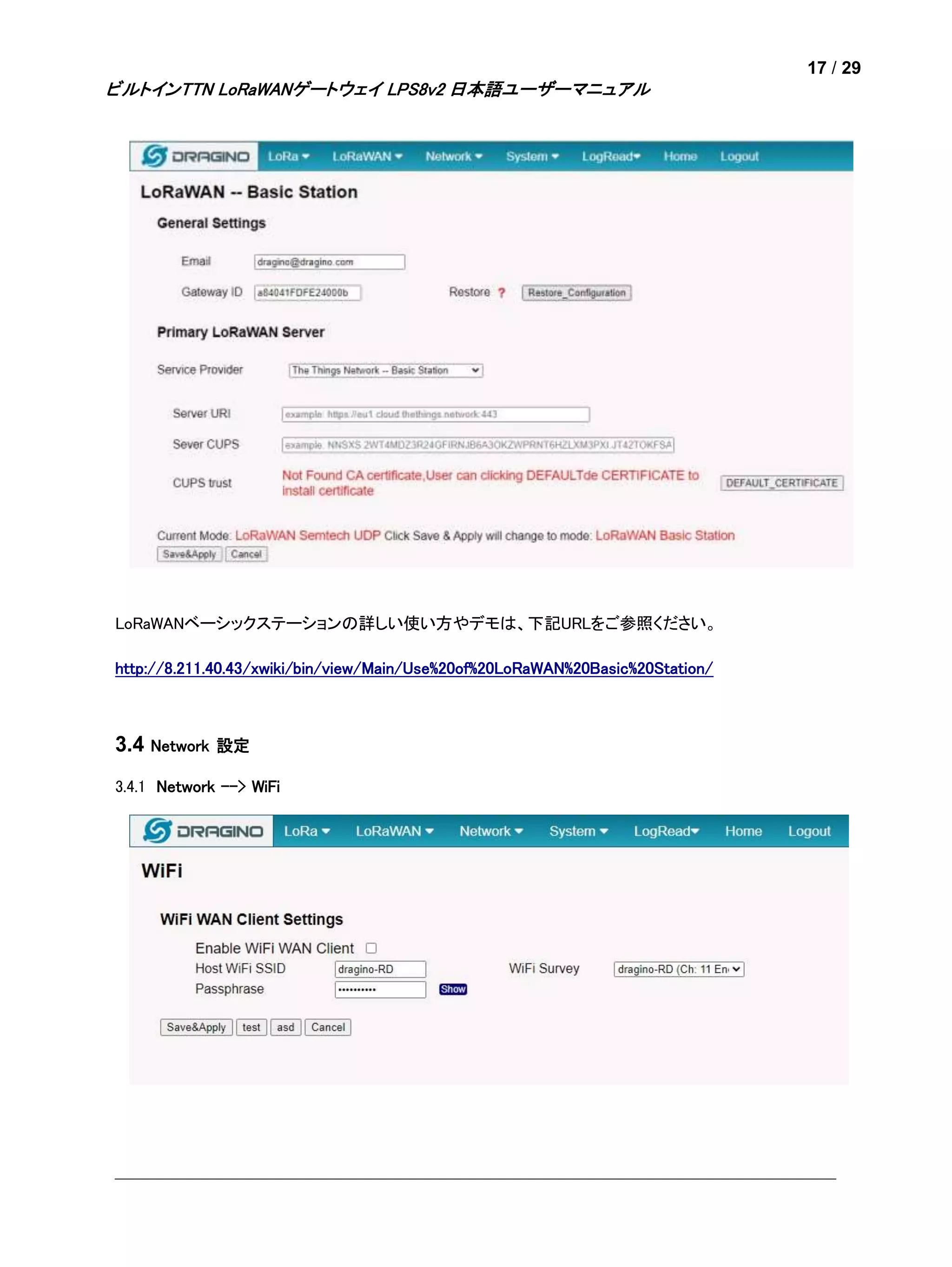 17 / 29
ビルトインTTN LoRaWANゲートウェイ LPS8v2 日本語ユーザーマニュアル
LoRaWANベーシックステーションの詳しい使い方やデモは、下記URLをご参照ください。
http://8.211.40.43/xwiki/bin/view/Main/Use%20of%20LoRaWAN%20Basic%20Station/
3.4 Network 設定
3.4.1 Network --> WiFi
 