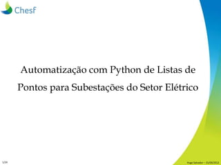 Automatização com Python de Listas de
       Pontos para Subestações do Setor Elétrico




1/24                           ...