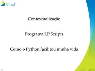 Contextualização


              Programa LP Scripts


       Como o Python facilitou minha vida



2/24                  ...