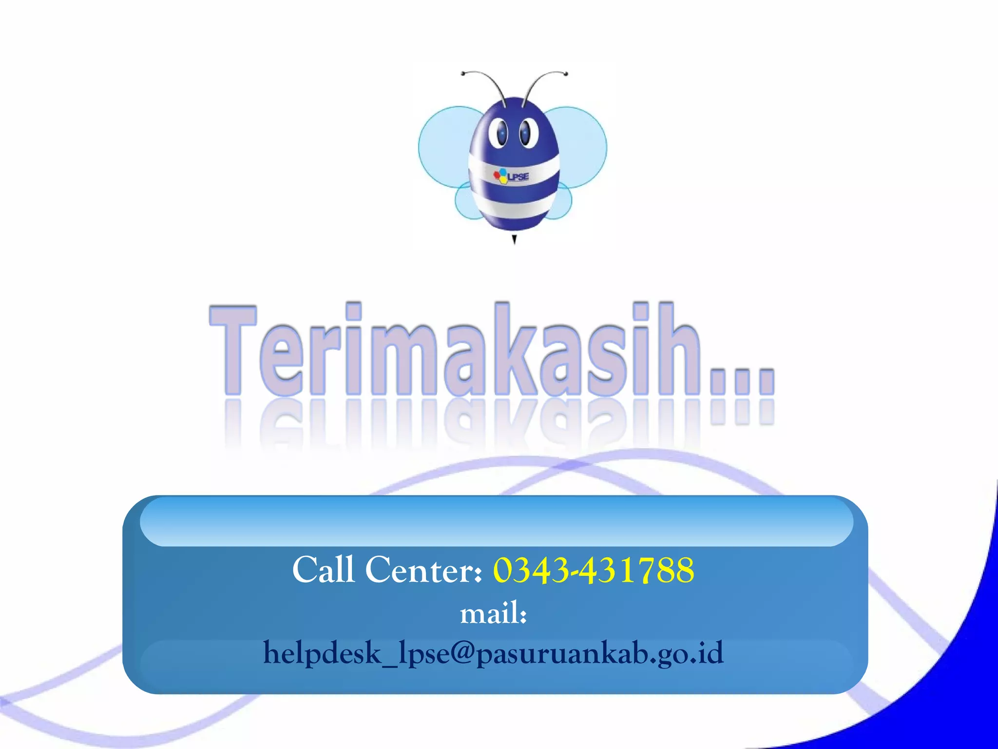 Call Center: 0343-431788
mail:
helpdesk_lpse@pasuruankab.go.id
 
