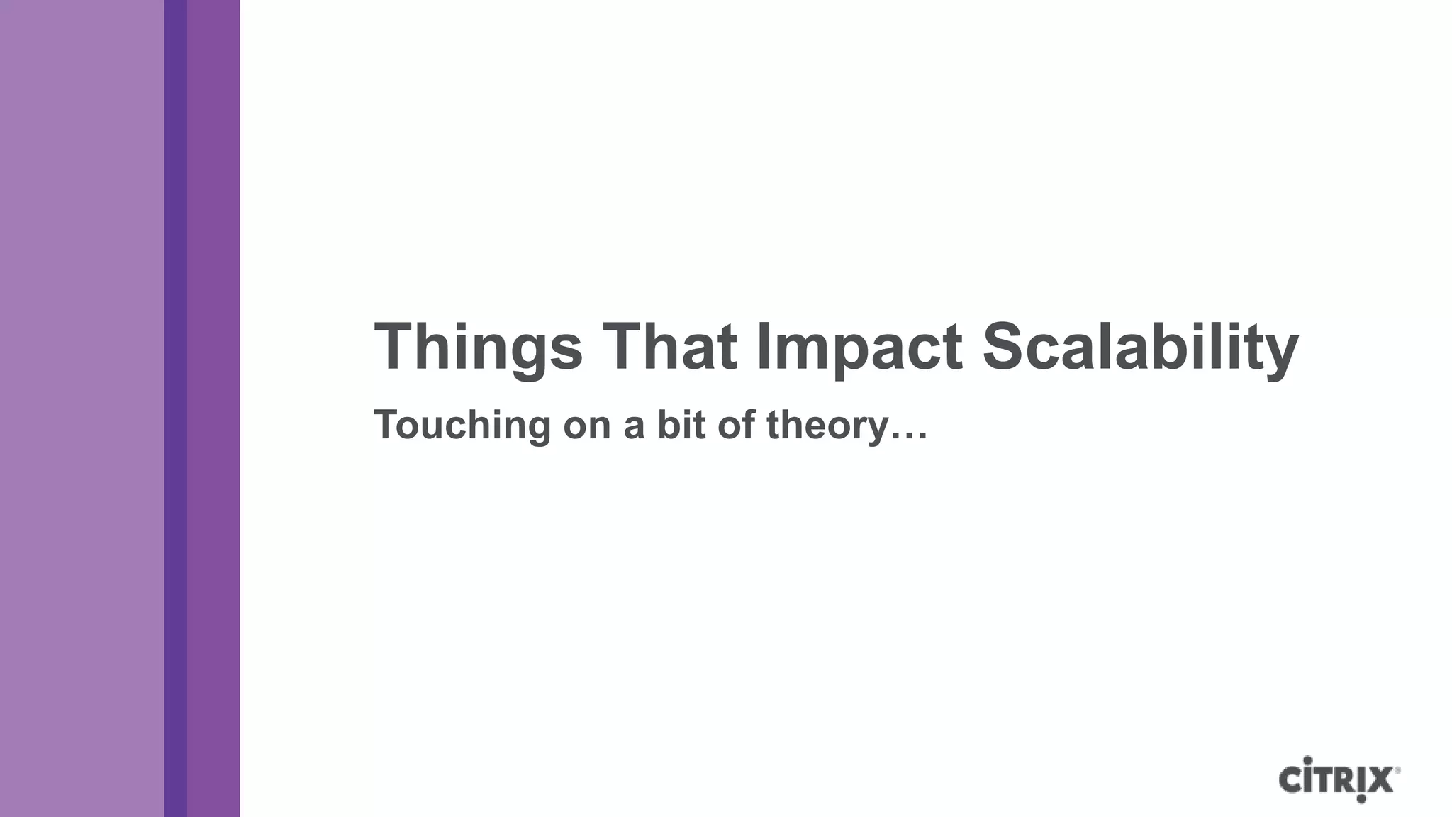 Things That Impact Scalability
Touching on a bit of theory…
 
