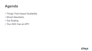 Agenda

• Things That Impact Scalability
• Shock Absorbers
• Out Scaling
• Your ADC has an API!
 