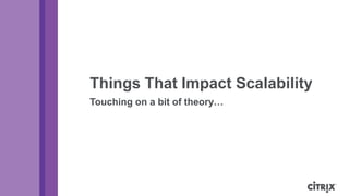 Things That Impact Scalability
Touching on a bit of theory…
 