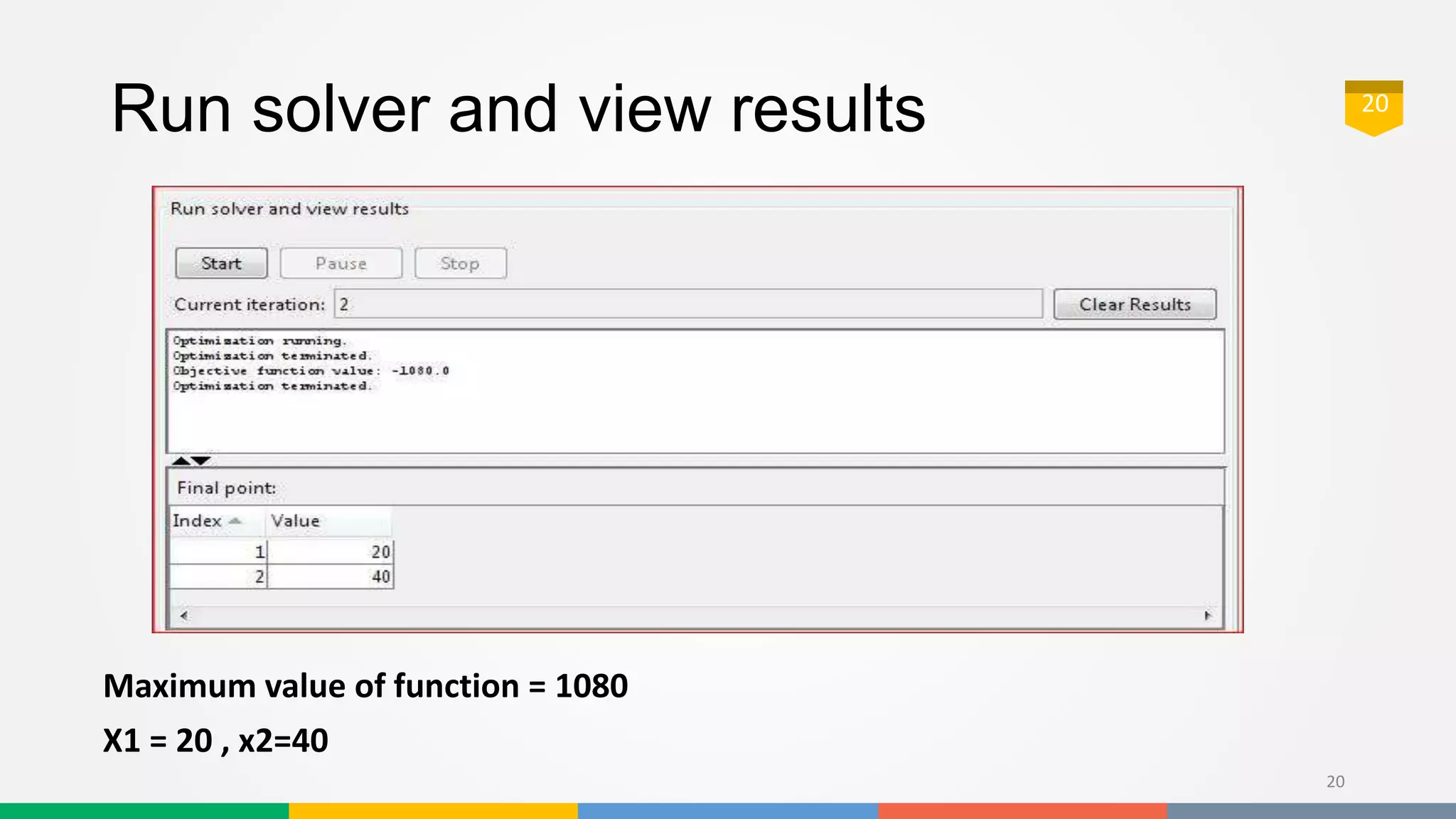 20
Run solver and view results
Maximum value of function = 1080
X1 = 20 , x2=40
20
 