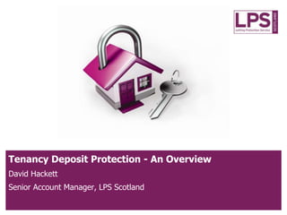 Tenancy Deposit Protection - An Overview
David Hackett
Senior Account Manager, LPS Scotland
 