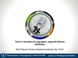 Tema 4: funções da linguagem, segundo Roman
                  Jakobson.

Prof. Marcus Vinicius Santos Kucharski, Ed. Ph.D.

                                Leitura e Produção de Textos
 