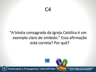 C4


“A hóstia consagrada da Igreja Católica é um
  exemplo claro de símbolo.” Essa afirmação
            está correta? Por quê?
 