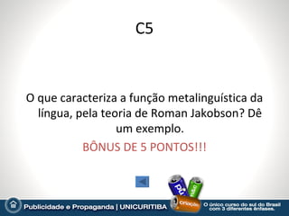 C5


O que caracteriza a função metalinguística da
  língua, pela teoria de Roman Jakobson? Dê
                  um exemplo.
           BÔNUS DE 5 PONTOS!!!
 