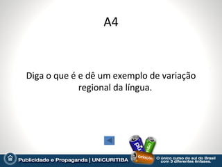 A4


Diga o que é e dê um exemplo de variação
             regional da língua.
 
