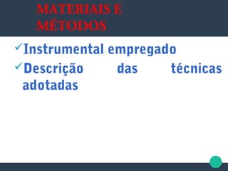 MATERIAIS E
MÉTODOS
Instrumental empregado
Descrição das técnicas
adotadas
 