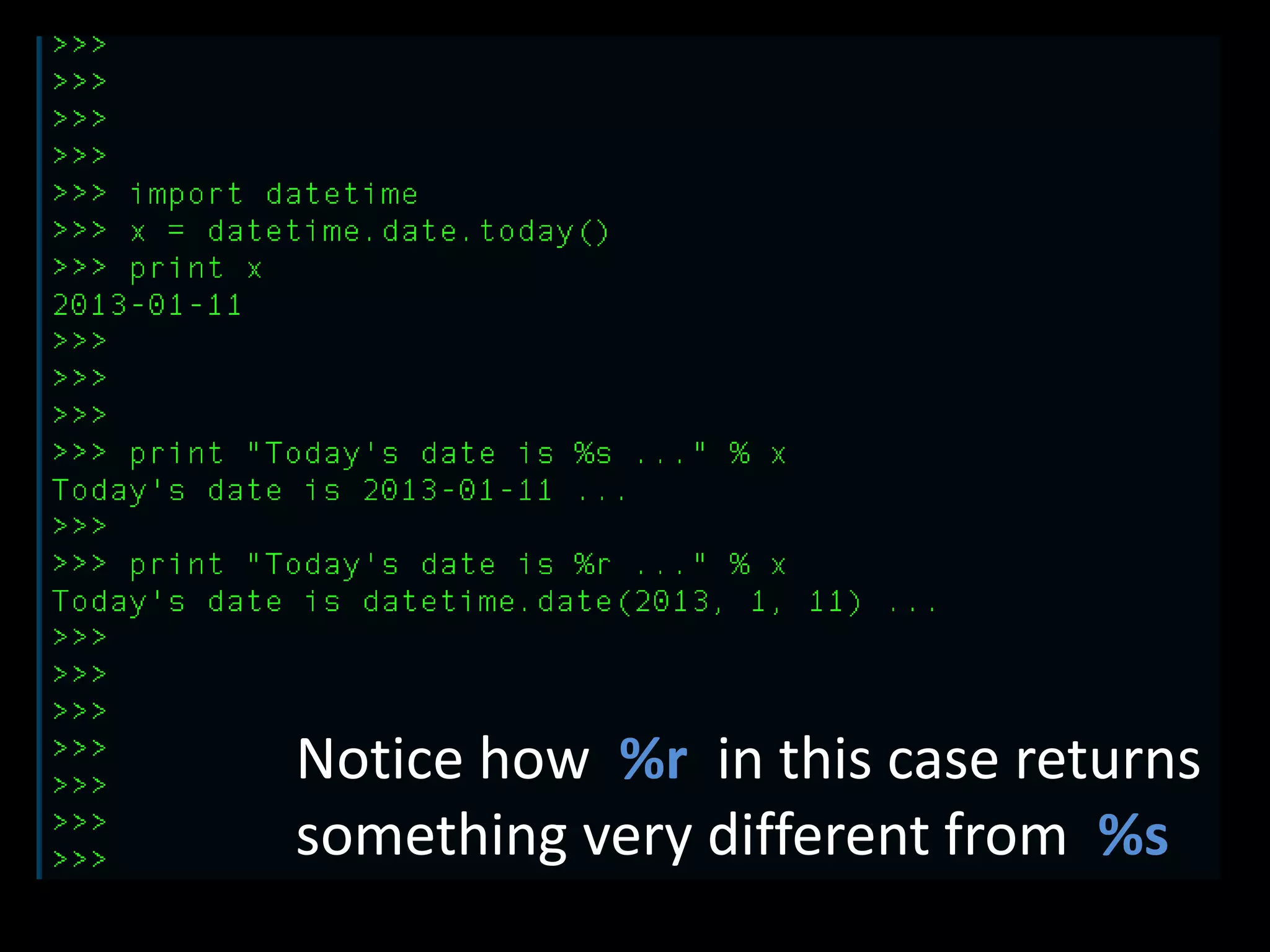 Notice how %r in this case returns
something very different from %s

 