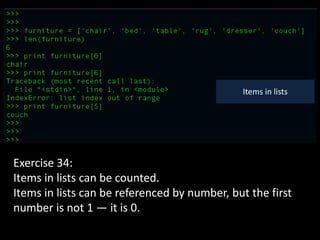 Items in lists
Exercise 34:
Items in lists can be counted.
Items in lists can be referenced by number, but the first
number is not 1 — it is 0.
 