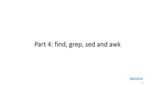 Part 4: find, grep, sed and awk
26
back to toc
 