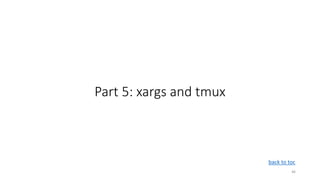 Part 5: xargs and tmux
46
back to toc
 