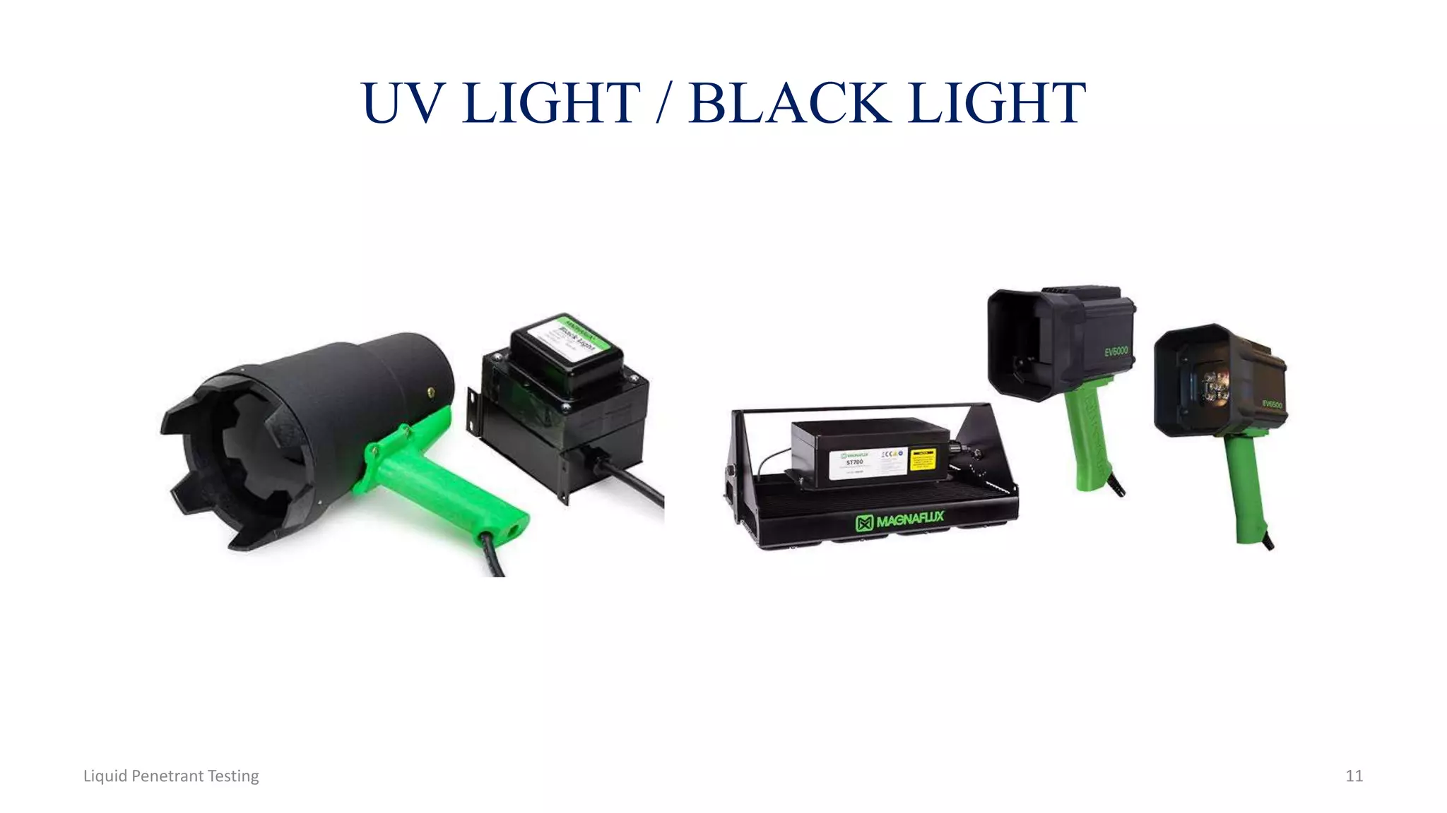 UV LIGHT / BLACK LIGHT
11Liquid Penetrant Testing
 