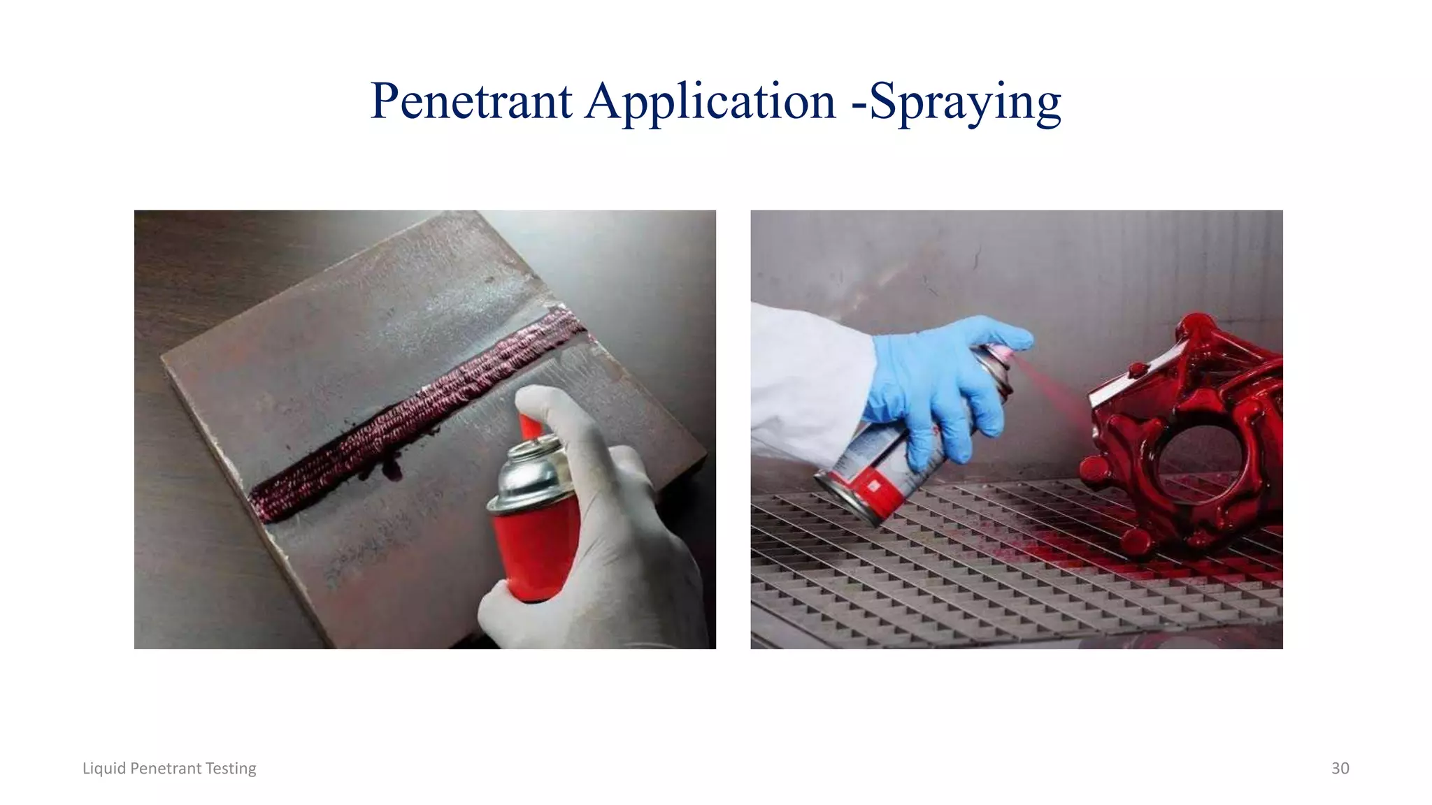 Penetrant Application -Spraying
30Liquid Penetrant Testing
 