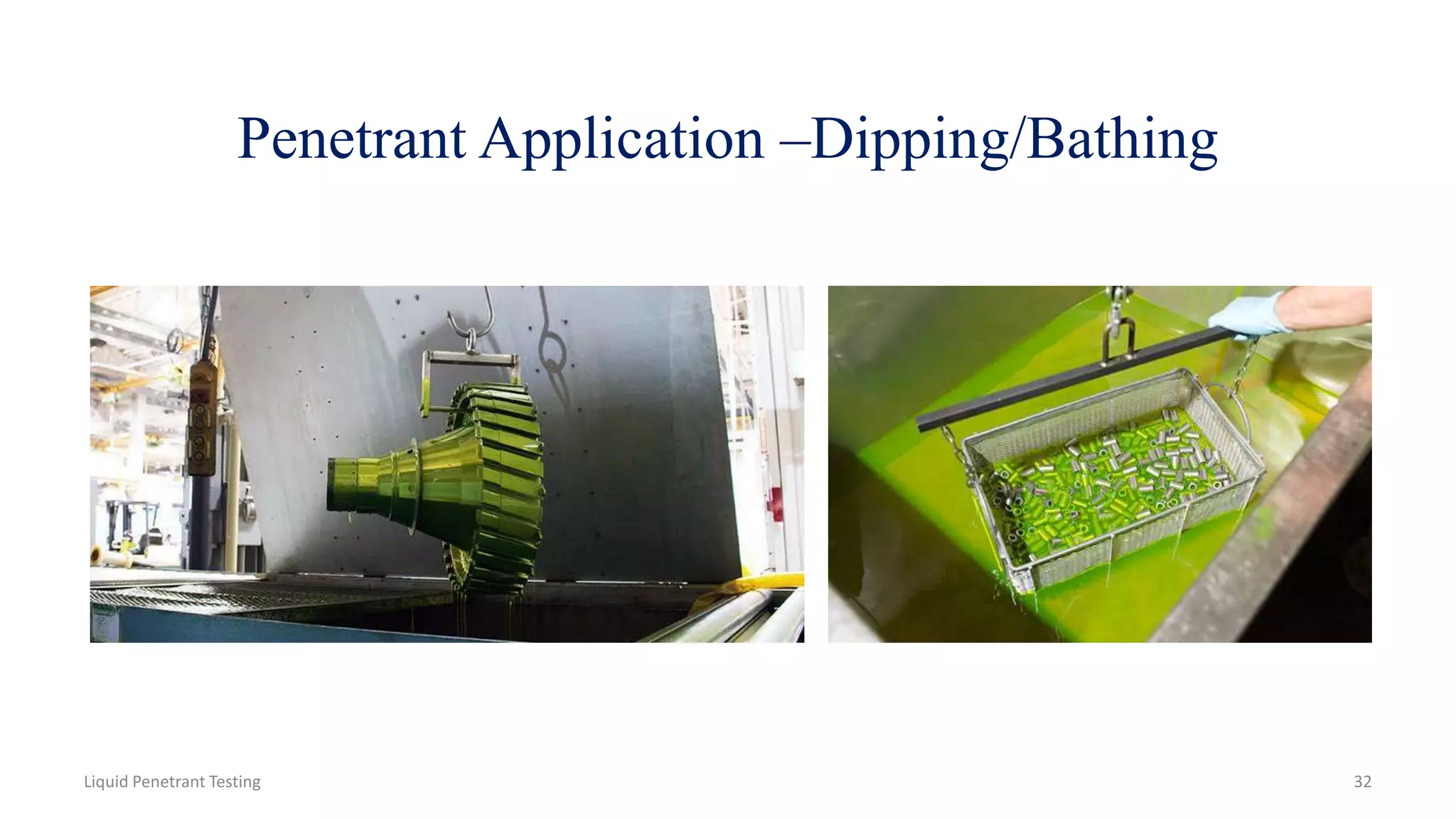 Penetrant Application –Dipping/Bathing
32Liquid Penetrant Testing
 