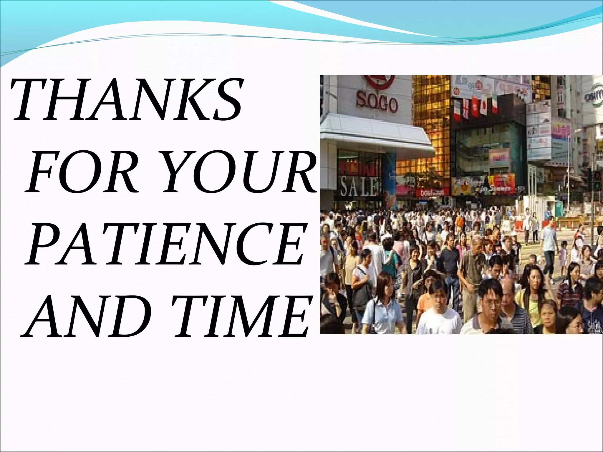 THANKS
FOR YOUR
PATIENCE
AND TIME
 