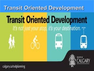 Transit Oriented DevelopmentTransit Oriented Development
 