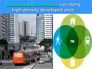 Curitiba's BRT corridorsCuritiba's BRT corridors run alongrun along
high-density developed areahigh-density developed area
 