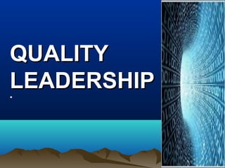 QUALITYQUALITY
LEADERSHIPLEADERSHIP
•
 