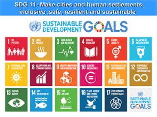 SDG 11- Make cities and human settlementsSDG 11- Make cities and human settlements
inclusive ,safe, resilient and sustainableinclusive ,safe, resilient and sustainable
 