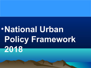 •National Urban
Policy Framework
2018
 