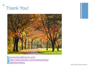 ©2014 RSI Content Solutions 
+ 
Thank You! 
peisenberg@rsicms.com 
http://www.linkedin.com/in/peisenberg/ 
@pdeisenberg 
