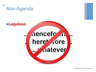 ©2014 RSI Content Solutions 
+ 
Non-Agenda 
Legalese 
 