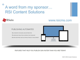©2014 RSI Content Solutions 
+ 
A word from my sponsor… 
RSI Content Solutions 
www.rsicms.com 
 